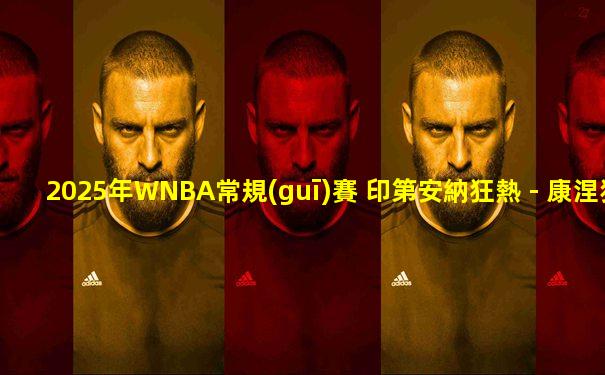 2025年WNBA常規(guī)賽 印第安納狂熱 - 康涅狄格太陽 全場錄像